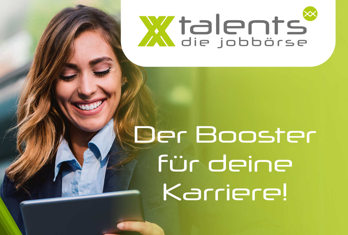 Vor dem Abbild einer langhaarigen Frau in hellblauer Bluse und dunkelblauem Blazer, die lächselnd auf ein Tablet in ihrer Hand schaut ist ein weißer Schriftzug vor grünem Hintergrund platziert: Der Booster für deine Karriere! - Veranstaltungen von XXtalents - die Jobbörse